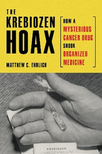 The Krebiozen Hoax : How a Mysterious Cancer Drug Shook Organized Medicine - Matthew C. Ehrlich