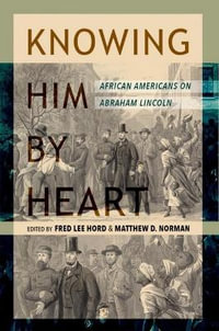 Knowing Him by Heart : African Americans on Abraham Lincoln - Fred Lee Hord