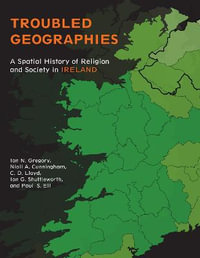 Troubled Geographies : A Spatial History of Religion and Society in Ireland - Christopher D. Lloyd