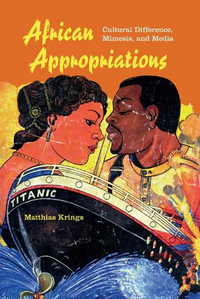 African Appropriations : Cultural Difference, Mimesis, and Media - Matthias Krings