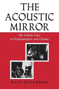 Acoustic Mirror : The Female Voice in Psychoanalysis and Cinema - Kaja Silverman