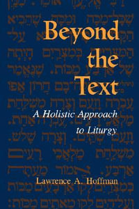 Beyond the Text : A Holistic Approach to Liturgy - Lawrence A. Rabbi Hoffman