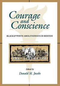 Courage and Conscience : Black and White Abolitionists in Boston - Donald M. Jacobs