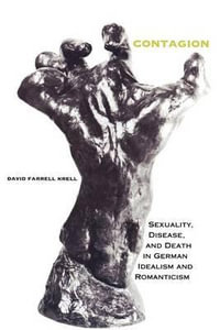 Contagion : Sexuality, Disease, and Death in German Idealism and Romanticism - David Farrell Krell