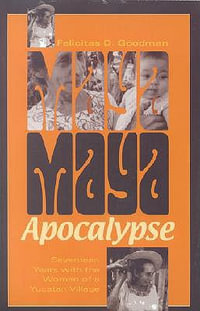 Maya Apocalypse : Seventeen Years with the Women of a Yucatan Village - Felicitas D. Goodman