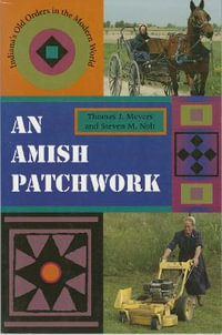 An Amish Patchwork : Indiana's Old Orders in the Modern World - Thomas J. Meyers