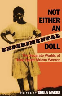 Not Either an Experimental Doll : The Separate Worlds of Three South African Women - Shula Marks