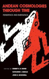 Andean Cosmologies Through Time : Persistence and Emergence - Robert V. H. Dover