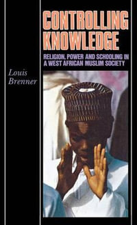 Controlling Knowledge : Religion, Power, and Schooling in a West African Muslim Society - Louis Brenner