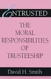 Entrusted : The Moral Responsibilities of Trusteeship - David H. Smith