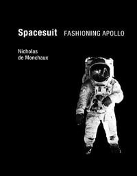 Spacesuit : Fashioning Apollo - Nicholas De Monchaux