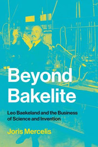 Beyond Bakelite : Leo Baekeland and the Business of Science and Invention - Joris Mercelis