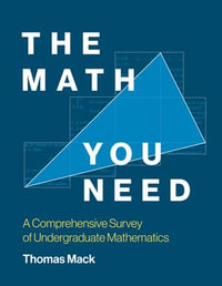 The Math You Need : A Comprehensive Survey of Undergraduate Mathematics - Thomas Mack