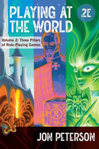 Playing at the World, Volume 2 : Three Pillars of Role-Playing Games - Jon Peterson