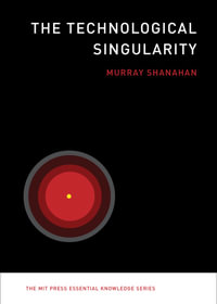 The Technological Singularity : The Technological Singularity - Murray Shanahan