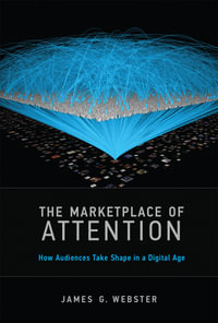 The Marketplace of Attention : How Audiences Take Shape in a Digital Age - James G. Webster