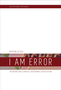 I Am Error : The Nintendo Family Computer / Entertainment System Platform - Nathan Altice