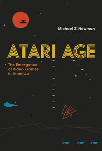Atari Age : The Emergence of Video Games in America - Michael Z. Newman