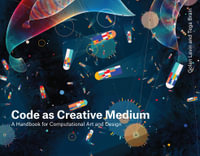 Code as Creative Medium : A Handbook for Computational Art and Design - Golan Levin