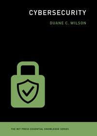 Cybersecurity : The Mit Press Essential Knowledge Series - Duane C. Wilson