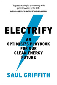 Electrify : An Optimist's Playbook for Our Clean Energy Future - Saul Griffith