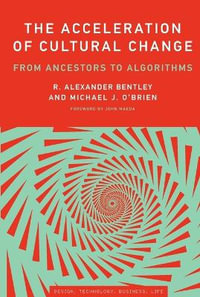 The Acceleration of Cultural Change : From Ancestors to Algorithms - R. Alexander Bentley