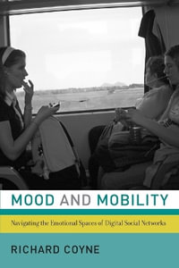 Mood and Mobility : Navigating the Emotional Spaces of Digital Social Networks - Richard Coyne
