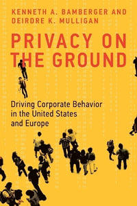 Privacy on the Ground : Driving Corporate Behavior in the United States and Europe - Kenneth A. Bamberger