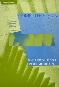 Computer Ethics : Cautionary Tales and Ethical Dilemmas in Computing - Perry Morrison