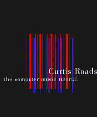 The Computer Music Tutorial : The Computer Music Tutorial - Curtis Roads