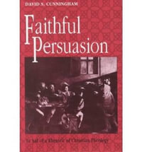 Faithful Persuasion : In Aid of a Rhetoric of Christian Theology - David S. Cunningham