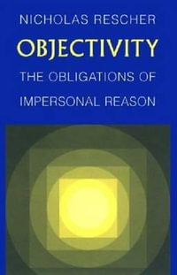 Objectivity : The Obligations of Impersonal Reason - Nicholas Rescher