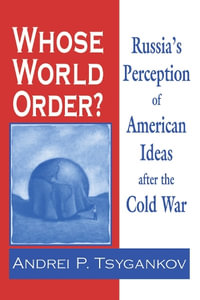 Whose World Order? : Russia's Perception of American Ideas After the Cold War - Andrei P. Tsygankov