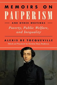 Memoirs on Pauperism and Other Writings : Poverty, Public Welfare, and Inequality - Alexis de Tocqueville