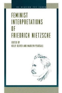Feminist Interpretations of Friedrich Nietzsche : Re-Reading the Canon - Kelly  Oliver