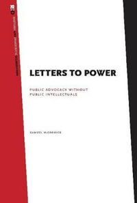 Letters to Power : Public Advocacy Without Public Intellectuals - Samuel McCormick