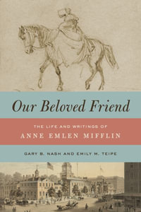 Our Beloved Friend : The Life and Writings of Anne Emlen Mifflin - Gary B. Nash