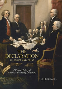The Declaration in Script and Print : A Visual History of America's Founding Document - John Bidwell