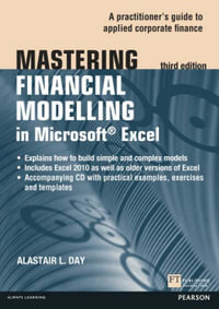 Mastering Financial Modelling in Microsoft Excel : A Practitioner's Guide to Applied Corporate Finance - Alastair Day