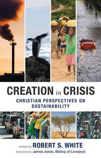 Creation in Crisis : Christian Perspectives on Sustainability - Robert S. White