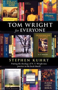 Tom Wright for Everyone : Putting The Theology Of N.T. Wright Into Practice In The Local Church - Stephen Kuhrt