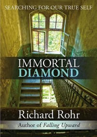 Immortal Diamond : The Search For Our True Self - Richard Rohr