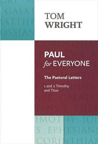 Paul for Everyone : The Pastoral Letters: 1 and 2 Timothy and Titus - Tom Wright