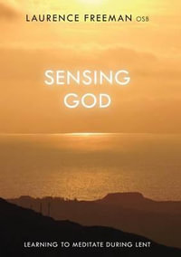 Sensing God : Learning To Meditate During Lent - Laurence Freeman