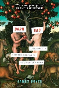 Born Bad : Original Sin and the Making of the Western Mind - James Boyce