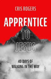 Apprentice to Jesus : 40 Days of Walking in the Way - Cris Rogers