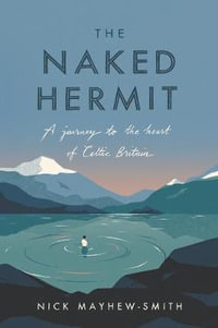 The Naked Hermit : A Journey to the Heart of Celtic Britain - Nick Mayhew-Smith