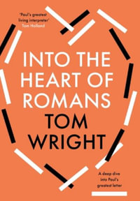 Into the Heart of Romans : A Deep Dive into Paul's Greatest Letter - Tom Wright