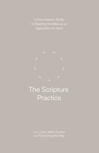 The Scripture Practice : A Four-Session Guide to Reading the Bible as an Apprentice to Jesus - John Mark Comer
