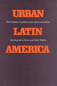 Urban Latin America : The Political Condition from Above and Below - Alejandro Portes